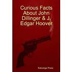 Kekionga Press: Curious Facts About John Dillinger &; J. Edgar Hoover