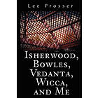 Lee Prosser: Isherwood, Bowles, Vedanta, Wicca, and Me