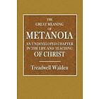 Treadwell Walden: The Great Meaning of Metanoia An Undeveloped Chapter in the Life and Teaching Christ