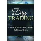 Richard Smiths: Day Trading a Beginner Guide: (day for Beginner, Strategies, Day