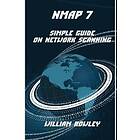 William Rowley: Nmap 7: Simple Guide on Network Scanning