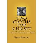 Greg Bowles: Two Cloths for Christ?: A Layman's Perspective on the Shroud of Turin and Sudarium Oviedo