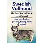 Clifford Whortington: Swedish Vallhund. the Vallhund Dog Manual. Care, Costs, Feeding, Grooming, Training, Health All Included.