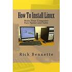 Rick Bennette: How To Install Linux: Make Your Computer Run Faster and Safer