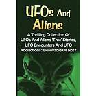 Seth Balfour: UFOs And Aliens: A Thrilling Collection Of Aliens 'True' Stories, UFO Encounters Abductions: Believable Or Not?