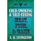 A D Livingston: Cold-Smoking &; Salt-Curing Meat, Fish, Game