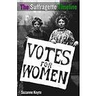 Suzanne Keyte: The Suffragette Timeline: An introduction to the Suffragette's epic struggle win Votes For Women