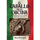 Ralph M Flores: El caballo en la cocina: Las historias de una familia mexicana-americana