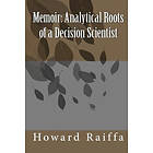 Howard Raiffa: Memoir: Analytical Roots of a Decision Scientist