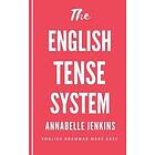 Annabelle Jenkins: The English Tense System: Grammar Made Easy
