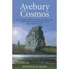 Nicholas Mann: Avebury Cosmos The Neolithic World of henge, Silbury Hill, West Kennet long barrow, the Sanctuary &; Longstones Cove