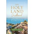 John A Beck: The Holy Land Devotional Inspirational Reflections from the Where Jesus Walked