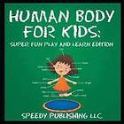 Speedy Publishing LLC: Human Body For Kids