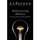 J I Packer: Rediscovering Holiness Know the Fullness of Life with God