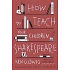 Ken Ludwig: How to Teach Your Children Shakespeare