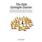 Dale Carnegie: The Dale Carnegie Course on Effective Speaking, Personality Development, and the Art of How to Win Friends &; Influence Peopl