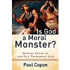 Paul Copan: Is God a Moral Monster? Making Sense of the Old Testament