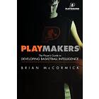 PhD McCormick Brian: Playmakers: The Player's Guide to Developing Basketball Intelligence