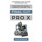 Douglas Ryan: The Ridiculously Simple Guide to Final Cut Pro X