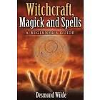 Desmond Wilde: Witchcraft, Magick and Spells: A Beginner's Guide