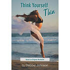Debbie Johnson: Think Yourself Thin: Lose Weight Naturally through Your Subconscious Mind