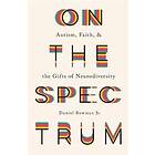 Daniel Jr Bowman: On the Spectrum Autism, Faith, and Gifts of Neurodiversity