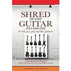 Tommy Gordon: Shred on Your Guitar Like a Demi-God: A Cheat Sheet Book to Maximize Practicing, Lessons, and Jam Sessions for rock, jazz, pop
