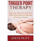 Steve Plitt: Trigger Point Therapy: Stop Your Muscle & Joint Pain with Tennis Ball Self Massage Pressure Points