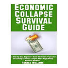 Ronald Williams: Economic Collapse Survival Guide: A Step-By-Step Beginner's Guide On How To Prepare For The Coming Where Paper Money Become