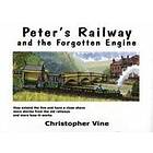 Christopher G C Vine: Peter's Railway and the Forgotten Engine
