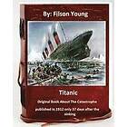 Filson Young: Titanic.Original Book About The Catastrophe published in 1912 only 37 days after the sinking.
