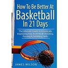 James Wilson: How to Be Better At Basketball in 21 days