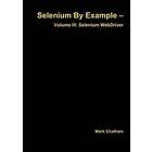 Mark Chatham: Selenium by Example Volume III: Webdriver