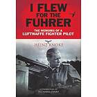 Heinz Knoke: I Flew for the Fuhrer