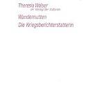 Theresia Walser: Die Wandernutten / Kriegsberichterstatterin