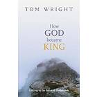 Tom Wright: How God Became King