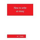 W T Webb: How to write an essay, with sample essays and subjects for