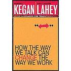 R Kegan: How the Way We Talk Can Change Work Seven Languages for Transformation