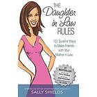 Sally Shields: The Daughter in Law Rules: 101 Surefire Ways to Make Friends with Your Mother-in-Law