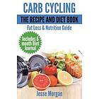 Jesse Morgan: Carb Cycling: The Recipe and Diet Book: Fat Loss & Nutrition Guide