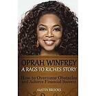 Austin Brooks: Oprah Winfrey: A Rags To Riches Story: How to overcome obstacles and achieve financial success.