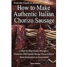 Mario Matassa: How to Make Authentic Italian Chorizo Sausage: A Step-by-Step Guide through a Centuries Old Family Recipe Passed down from Ge