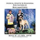 DVM Ross D Clark: Medical, Genetic &; Behavioral Risk Factors of Bullmastiffs