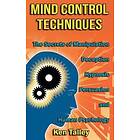 Ken Talley: Mind Control Techniques: The Secrets of Manipulation, Deception, Hypnosis, Persuasion, and Human Psychology