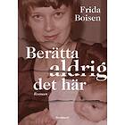 Frida Boisen: Berätta aldrig det här