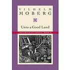 Vilhelm Moberg: Unto a Good Land: Bk. 2 Emmigrant Novels