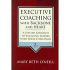 Mary Beth A ONeill: Executive Coaching with Backbone and Heart: A Systems Approach to Engaging Leaders Their Challenges 2nd Edition
