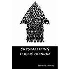 Edward L Bernays: Crystallizing Public Opinion