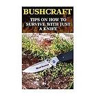 Micah Bowman: Bushcraft: Tips On How To Survive With Just A Knife