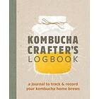 Angelica Kelly: Kombucha Crafter's Logbook: A Journal to Track and Record Your Home Brews